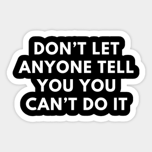 Don’t let anyone tell you you can’t do it Sticker